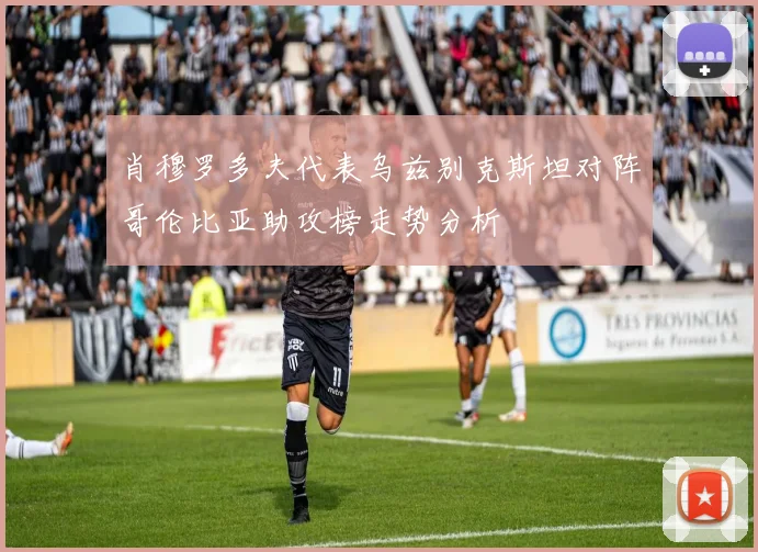 肖穆罗多夫代表乌兹别克斯坦对阵哥伦比亚助攻榜走势分析