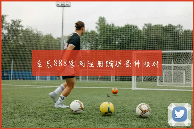 合乐888官网注册赠送条件核对