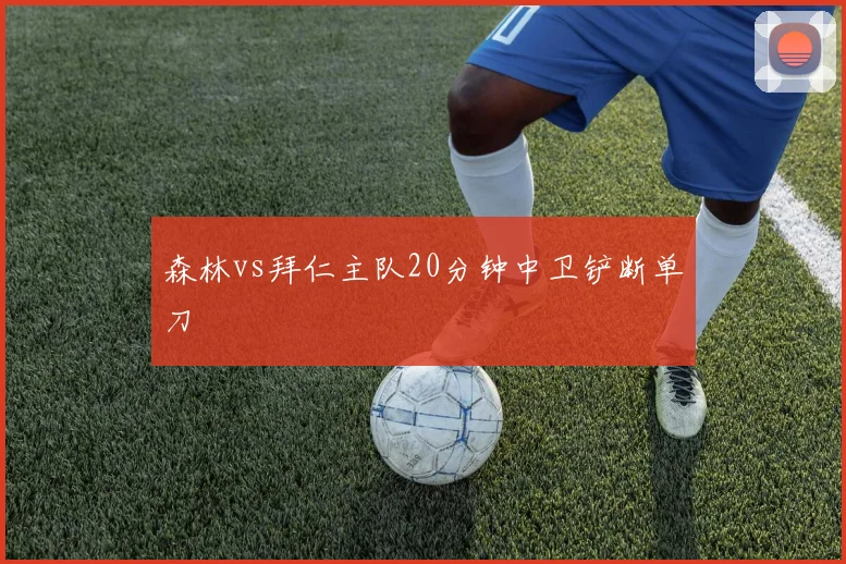 森林vs拜仁主队20分钟中卫铲断单刀