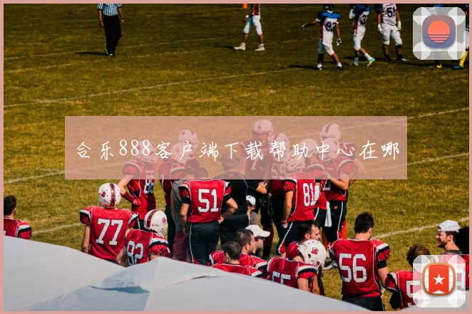 合乐888客户端下载帮助中心在哪